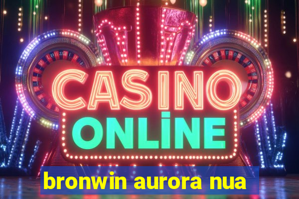 bronwin aurora nua